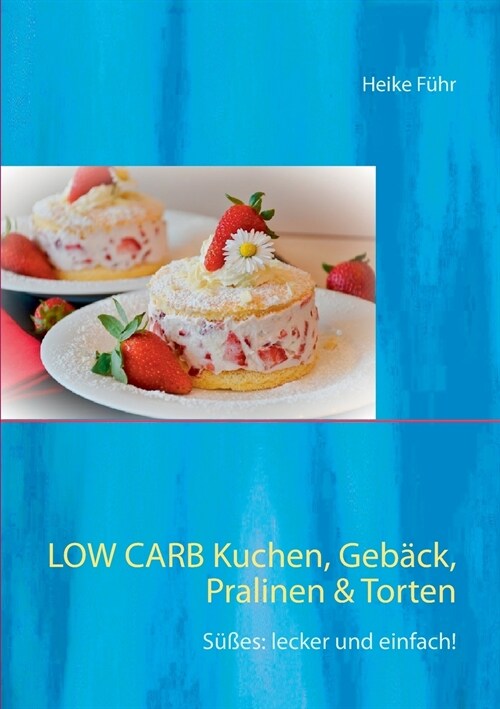 Low Carb Kuchen, Geb?k, Pralinen & Torten: S廻es: lecker und einfach! (Paperback)