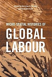 Micro-Spatial Histories of Global Labour (Hardcover, 2018)