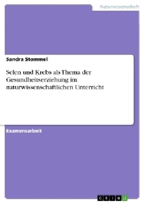 Selen Und Krebs ALS Thema Der Gesundheitserziehung Im Naturwissenschaftlichen Unterricht (Paperback)