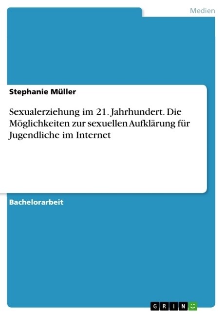 Sexualerziehung im 21. Jahrhundert. Die M?lichkeiten zur sexuellen Aufkl?ung f? Jugendliche im Internet (Paperback)