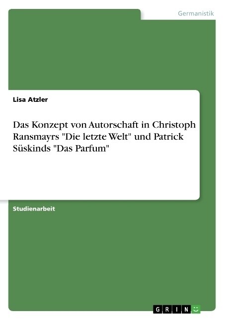 Das Konzept von Autorschaft in Christoph Ransmayrs Die letzte Welt und Patrick S?kinds Das Parfum (Paperback)