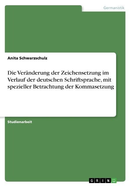Die Ver?derung der Zeichensetzung im Verlauf der deutschen Schriftsprache, mit spezieller Betrachtung der Kommasetzung (Paperback)