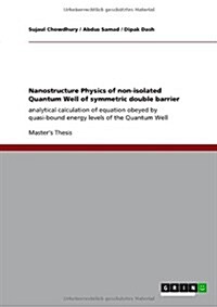 Nanostructure Physics of non-isolated Quantum Well of symmetric double barrier: analytical calculation of equation obeyed by quasi-bound energy levels (Paperback)