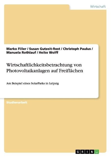 Wirtschaftlichkeitsbetrachtung von Photovoltaikanlagen auf Freifl?hen: Am Beispiel eines SolarParks in Leipzig (Paperback)