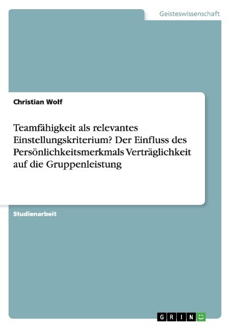 Teamf?igkeit als relevantes Einstellungskriterium? Der Einfluss des Pers?lichkeitsmerkmals Vertr?lichkeit auf die Gruppenleistung (Paperback)