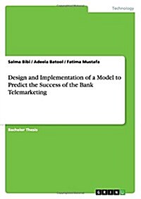 Design and Implementation of a Model to Predict the Success of the Bank Telemarketing (Paperback)