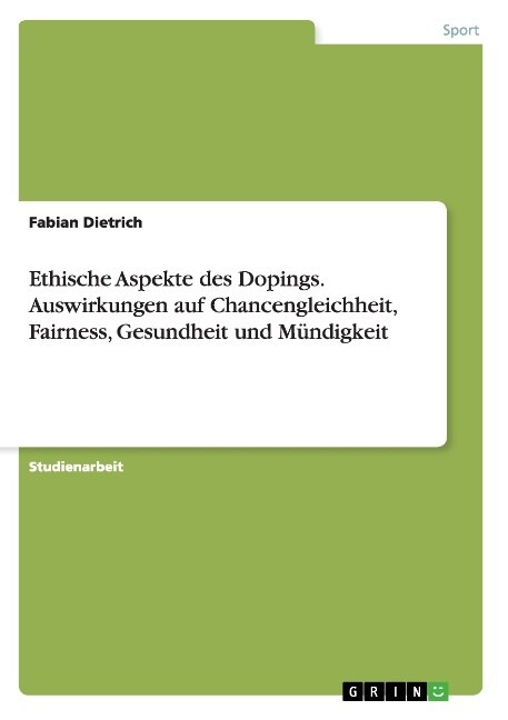 Ethische Aspekte des Dopings. Auswirkungen auf Chancengleichheit, Fairness, Gesundheit und M?digkeit (Paperback)