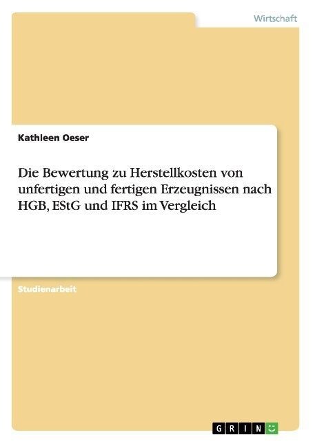 Die Bewertung Zu Herstellkosten Von Unfertigen Und Fertigen Erzeugnissen Nach Hgb, Estg Und Ifrs Im Vergleich (Paperback)