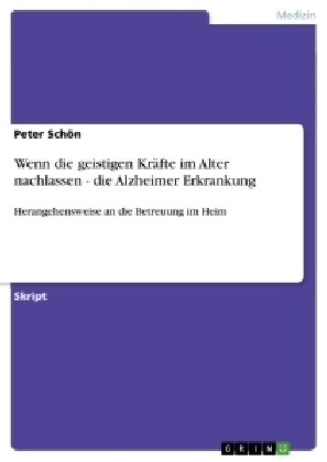 Wenn die geistigen Kr?te im Alter nachlassen - die Alzheimer Erkrankung: Herangehensweise an die Betreuung im Heim (Paperback)