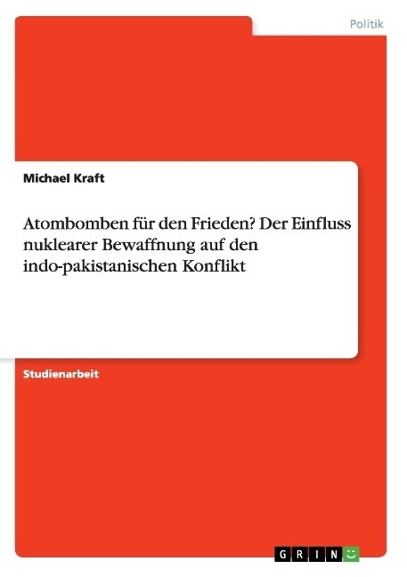 Atombomben f? den Frieden? Der Einfluss nuklearer Bewaffnung auf den indo-pakistanischen Konflikt (Paperback)