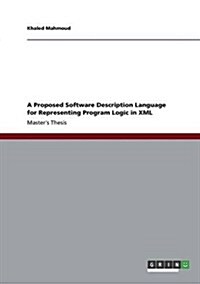 A Proposed Software Description Language for Representing Program Logic in XML (Paperback)