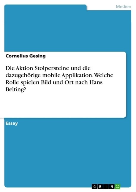 Die Aktion Stolpersteine und die dazugeh?ige mobile Applikation. Welche Rolle spielen Bild und Ort nach Hans Belting? (Paperback)