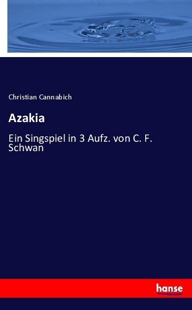 Azakia: Ein Singspiel in 3 Aufz. von C. F. Schwan (Paperback)