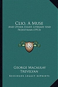 Clio, a Muse: And Other Essays Literary and Pedestrian (1913) (Paperback)