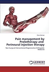 Pain management by Prolotherapy and Perineural injection therapy: Non-Surgical Interventional Regenerative Orthopedic Medicine (Paperback)