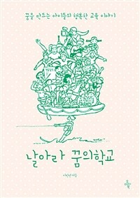 날아라 꿈의학교 :꿈을 만드는 아이들의 행복한 교육 이야기 