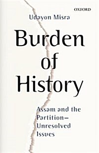 Burden of History: Assam and the Partition--Unresolved Issues (Hardcover)