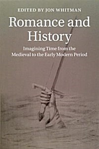 Romance and History : Imagining Time from the Medieval to the Early Modern Period (Paperback)