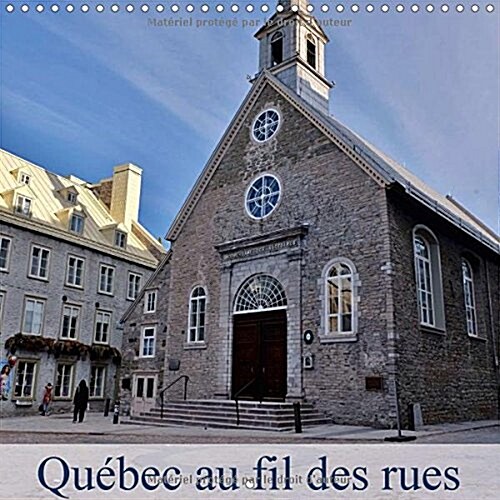 Quebec au fil des rues 2018 : La ville de Quebec un petit coin de France en Amerique. (Calendar)