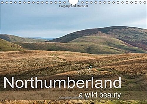 Northumberland a wild beauty 2018 : A collection of photographs from the beautiful county of Northumberland (Calendar)