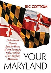 Your Maryland: Little-Known Histories from the Shores of the Chesapeake to the Foothills of the Allegheny Mountains (Paperback)