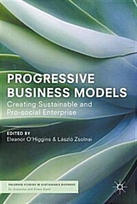 Progressive Business Models: Creating Sustainable and Pro-Social Enterprise (Hardcover, 2018)