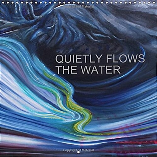 Quietly Flows the River 2018 : Semi-Abstract Paintings, Catching the Various Moods of Flowing Water, Through the Seasons. (Calendar, 3 ed)