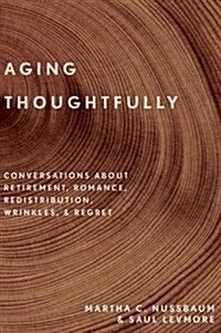 Aging Thoughtfully: Conversations about Retirement, Romance, Wrinkles, and Regret (Hardcover)
