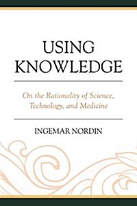 Using Knowledge: On the Rationality of Science, Technology, and Medicine (Hardcover)