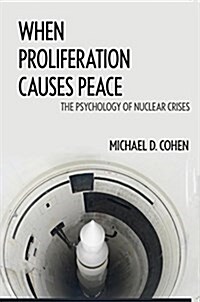 When Proliferation Causes Peace: The Psychology of Nuclear Crises (Hardcover)