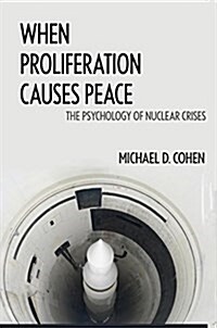 When Proliferation Causes Peace: The Psychology of Nuclear Crises (Paperback)