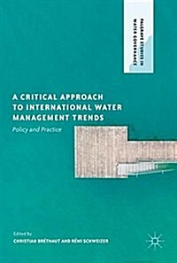 A Critical Approach to International Water Management Trends : Policy and Practice (Hardcover, 1st ed. 2018)