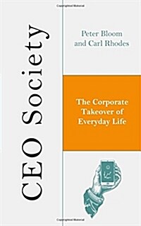 CEO Society : The Corporate Takeover of Everyday Life (Hardcover)
