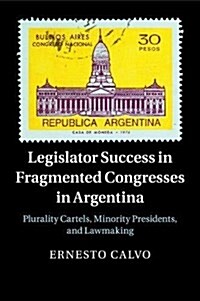 Legislator Success in Fragmented Congresses in Argentina : Plurality Cartels, Minority Presidents, and Lawmaking (Paperback)