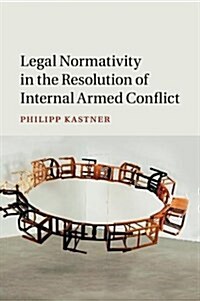 Legal Normativity in the Resolution of Internal Armed Conflict (Paperback)