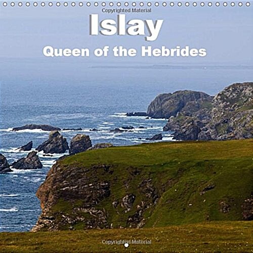 Islay, Queen of the Hebrides 2018 : Photographs from Islay, Queen of the Hebrides (Calendar)