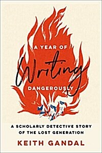 A Year of Writing Dangerously: A Scholarly Detective Story of the Lost Generation (Hardcover)