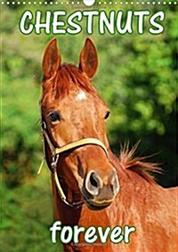 Chestnuts forever 2018 : Beautiful photographs of magnificent chestnut horses for a whole year. (Calendar)