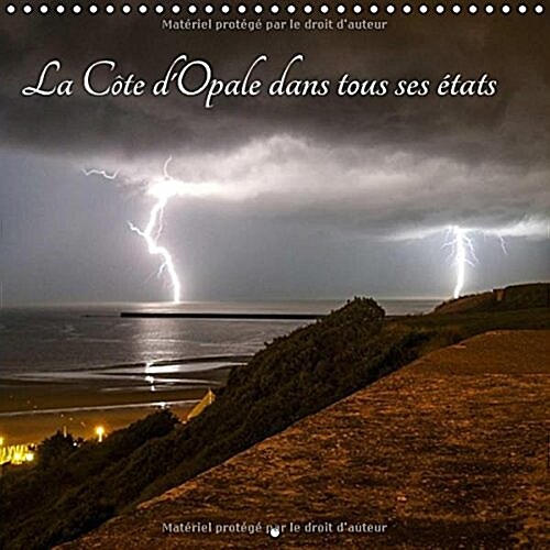 La Cote dOpale dans tous ses etats 2018 : La beaute de la Cote dOpale. (Calendar)