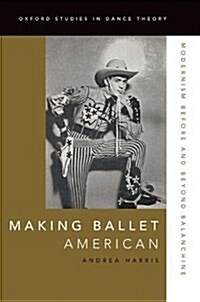 Making Ballet American: Modernism Before and Beyond Balanchine (Paperback)