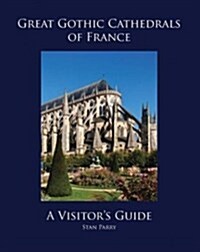 Great Gothic Cathedrals of France: A Visitors Guide (Paperback)