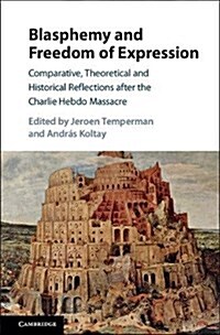 Blasphemy and Freedom of Expression : Comparative, Theoretical and Historical Reflections After the Charlie Hebdo Massacre (Hardcover)