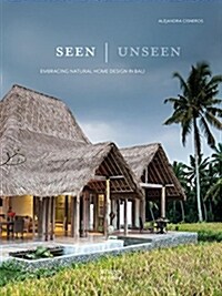 Seen - Unseen: Embracing Natural Home Design in Bali (Hardcover)