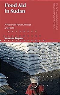 Food Aid in Sudan : A History of Power, Politics and Profit (Hardcover)