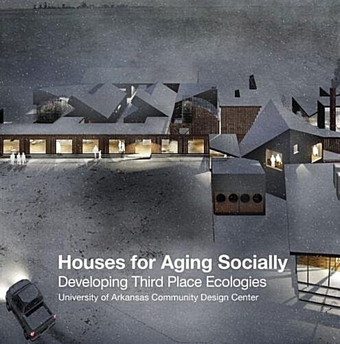 Houses for Aging Socially: Developing Third Place Ecologies (Paperback)