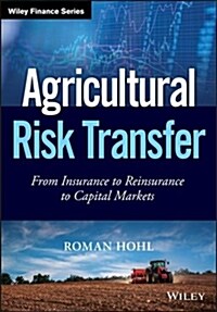 Agricultural Risk Transfer: From Insurance to Reinsurance to Capital Markets (Hardcover)