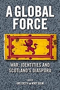 A Global Force : War, Identities and Scotlands Diaspora (Digital (delivered electronically))