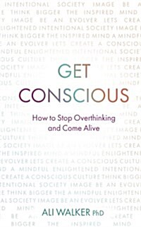 Get Conscious : How to Stop Overthinking and Come Alive (Paperback)