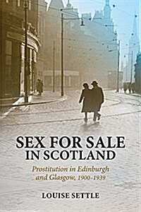Sex for Sale in Scotland : Prostitution in Edinburgh and Glasgow, 1900-1939 (Paperback)