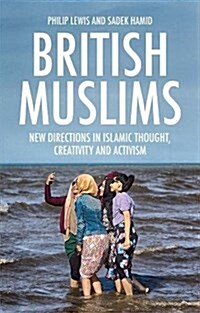 British Muslims : New Directions in Islamic Thought, Creativity and Activism (Hardcover)